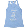 dough is all you knead Racerback Tank