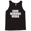 good morning vodka Tank Top
