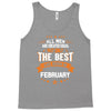 All Men Created Equal But The Best Born In February Tank Top