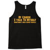 of course i talk to myself, i need expert advice Tank Top
