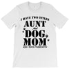 i have two titles aunt and dogmom an i rock them both T-Shirt