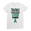 you can't scare or beat me i have been through liver cancer Ladies Fitted T-Shirt