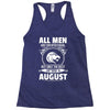 All Men Are Created Equal But Only The Best Are Born In August Racerback Tank
