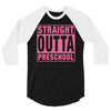 straight outta preschool 3/4 Sleeve Shirt