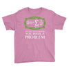 you have a problem Youth Tee