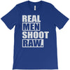 real men shoot raw T-Shirt