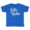 better together 3 Toddler T-shirt