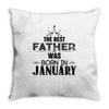 The Best Father Was Born In January Throw Pillow