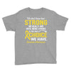 We Don't Know How Strong We Really Are Until Being Strong Is The Only Youth Tee