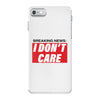 Breaking News i Don't Care iPhone 7 Case