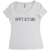 don't act like Women's Triblend Scoop T-shirt