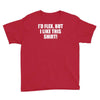 i'd flex but i like this shirt Youth Tee