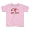 i'm not short i'm elf size Toddler T-shirt