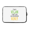 i'm so vegan i don't even call my boyfriend honey Laptop sleeve