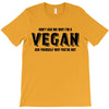 Don't Ask Me Why I'm A Vegan Ask Yourself Why You're Not T-Shirt