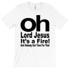 oh lord jesus it's a fire T-Shirt