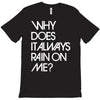 why does it always rain on me T-Shirt