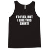i'd flex but i like this Tank Top