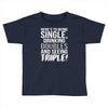 being single drinking doubles seeing triple Toddler T-shirt