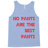 no pants are the best pants Tank Top