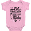I ONLY DRINK BEER 3 DAYS A WEEK Baby Onesie