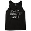 pizza is always the answer Tank Top