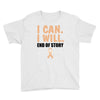 I Can I Will End Of The Story Youth Tee
