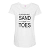 id rather have sand in my toes Maternity Scoop Neck T-shirt