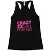 crazy exgirl friend Racerback Tank