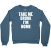 take me drunk i'm home Crewneck Sweatshirt