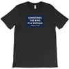 Sometimes the King is a Woman T-Shirt