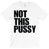 Not This Pussy T-Shirt