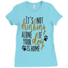 IT'S NOT DRINKING ALONE IF YOUR DOG IS HOME Ladies Fitted T-Shirt
