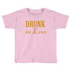 drunk in love (2) Toddler T-shirt