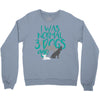 I WAS NORMAL 3 DOGS AGO Crewneck Sweatshirt