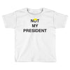 Not My President Toddler T-shirt