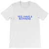 yes,i have a boyfriend T-Shirt