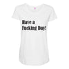 have a fucking day Maternity Scoop Neck T-shirt