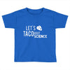 let's taco bout science march funny t sh Toddler T-shirt