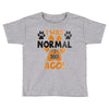 I WAS NORMAL 3 DOGS AGO Toddler T-shirt
