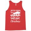 we're gonna have the hap hap happiest christmas Tank Top