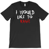 I Would  Like To Rage T-Shirt