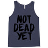 not dead yet Tank Top