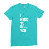 i Need To Kı You Ladies Fitted T-Shirt