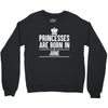 princesses are born in june Crewneck Sweatshirt