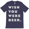 wish you were beer T-Shirt