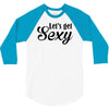 lets get sexy 3/4 Sleeve Shirt