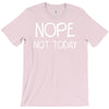 nope not today T-Shirt