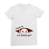 Excuse Me is it January yet? Baby Boy Ladies Fitted T-Shirt