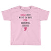 Girls Want To Have Fundamentals Rights Toddler T-shirt